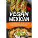 Vegan Mexican: The Plant Based Vegan Mexican Cookbook with Quick and Easy Restaurant Style Recipes To Enhance Weight Loss and Healthy Living