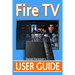 Fire TV User Guide: The Ultimate Guide to Master Your Amazon Fire TV