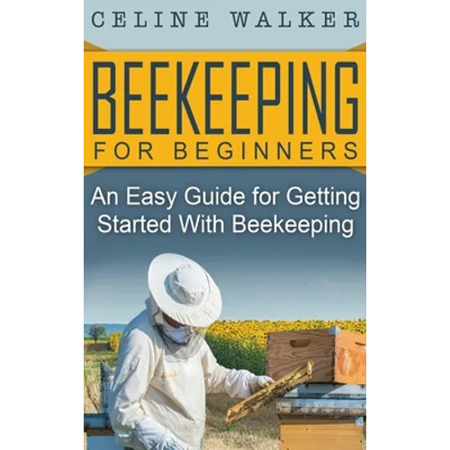 Beekeeping for Beginners: An Easy Guide for Getting Started with Beekeeping - Hardcover