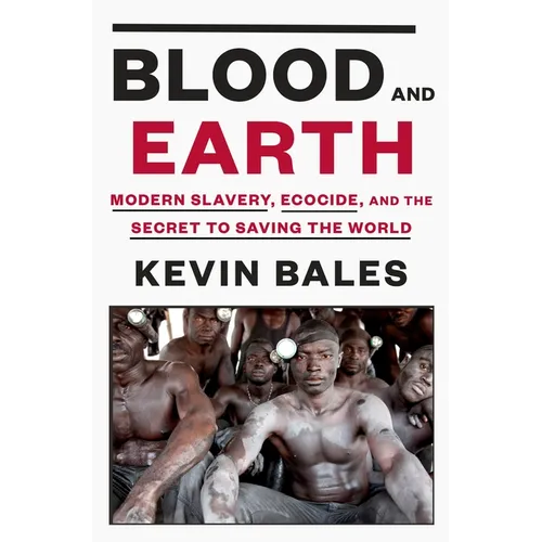 Blood and Earth: Modern Slavery, Ecocide, and the Secret to Saving the World