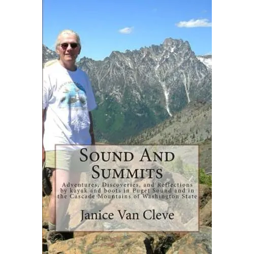 Sound And Summits: Adventures, Discoveries, and Reflections by kayak and boots in Puget Sound and in the Cascade Mountains of Washington State