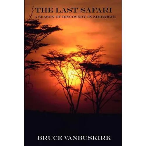 The Last Safari: A Season of Discovery in Zimbabwe