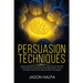 Persuasion Techniques: how to stop being manipulated. learn the method and the secrets of manipulation and persuasion. How to influence peopl