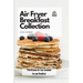 Air Fryer Breakfast Collection: The Ultimate Air Fryer Cookbook for your Breakfast