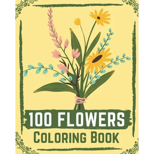 100 Flowers Coloring Book: flower coloring book easy, flowers coloring books for adults relaxation ( coloring book for kids )