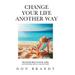 Change Your Life Another Way: Transform Your Life: Self-Hypnosis and EFT Changed Mine