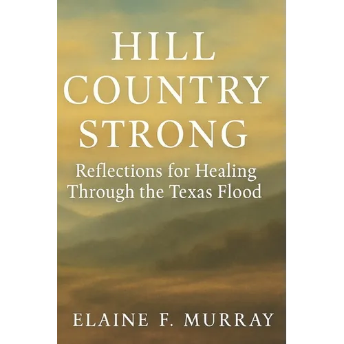 Hill Country Strong: Reflections for Healing Through the Texas Flood