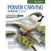 Power Carving Manual, Updated and Expanded Second Edition: Tools, Techniques, and 22 All-Time Favorite Projects
