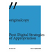 Originalcopy: Post-Digital Strategies of Appropriation
