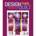 Design Then Quilt: A Dynamic Guide to Creating Stunning Modern Quilts