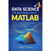 Data Science for Beginners with MATLAB: A Practical, Hands-On Introduction to Data Analysis, Modeling, and Computational Thinking