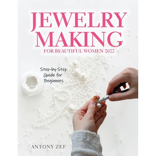 Jewelry Making for Beautiful Women 2022: Step-by-Step Guide far Beginners
