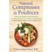 Natural Compresses and Poultices: Safe and Simple Folk Medicine Treatments for 70 Common Conditions