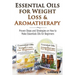 Essential Oils For Weight Loss & Aromatherapy: Proven Steps and Strategies on How to Make Essential Oils for Beginners