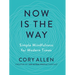 Now Is the Way: Simple Mindfulness for Modern Times