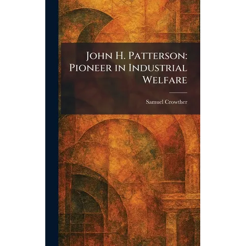 John H. Patterson: Pioneer in Industrial Welfare