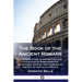 The Book of the Ancient Romans: An Introduction to the History and Civilization of Rome from the Traditional Date of the Founding of the City to its F