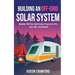 Building an Off-Grid Solar System: Mobile Off-the-Grid Solar Power for RVs, Van Life, and Boats