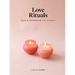 Love Rituals: Ideas and Inspiration for Intimacy