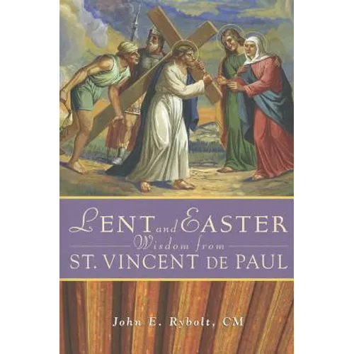 Lent and Easter Wisdom from Saint Vincent de Paul: Daily Scripture and Prayers Together with Saint Vincent de Paul's Own Words