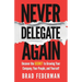 Never Delegate Again: Uncover the Secret to Growing Your Company, Your People, and Yourself