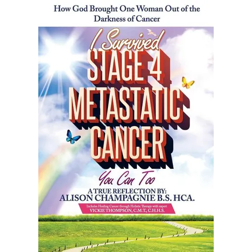I Survived Stage 4 Metastatic Cancer; You Can Too: How God Brought One Woman Out of the Darkness of Cancer - Paperback