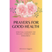 Prayers for Good Health: Spiritual Guidance for Healing, Strength, and Wholeness