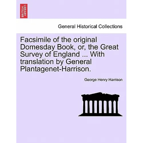 Facsimile of the Original Domesday Book, Or, the Great Survey of England ... with Translation by General Plantagenet-Harrison.