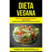 Dieta Vegana: Libro de cocina de dieta vegana para peder peso de manera saludable (Saludables recetas para quemar grasa y adelgazar con alto valor pro