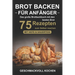 Brot backen für Anfänger: Das große Brotbackbuch mit den 75 besten Brot Rezepten zum Selber machen - Mit Hefe & Sauerteig - einfach & gesund (Inkl. Pi