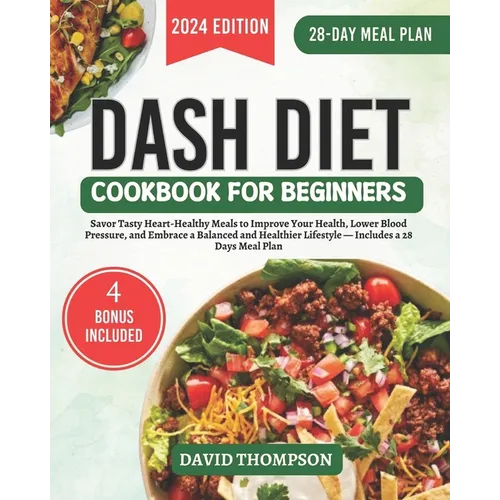 DASH Diet Cookbook for Beginners: Savor Tasty Heart-Healthy Meals to Improve Your Health, Lower Blood Pressure, and Embrace a Balanced and Healthier L