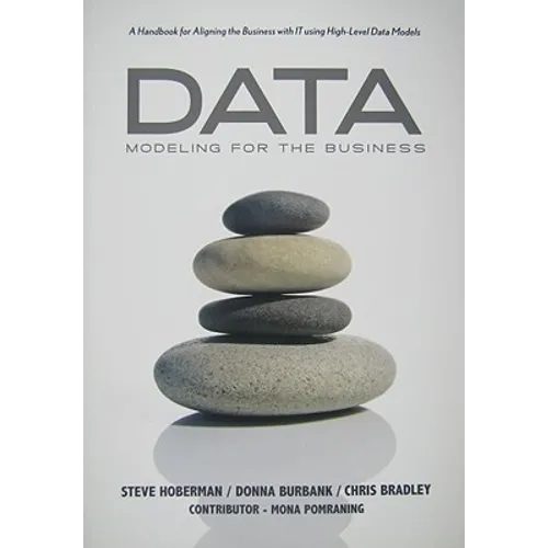 Data Modeling for the Business: A Handbook for Aligning the Business with IT using High-Level Data Models