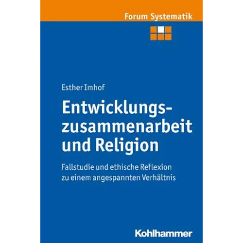 Entwicklungszusammenarbeit Und Religion: Fallstudie Und Ethische Reflexion Zu Einem Angespannten Verhaltnis