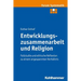 Entwicklungszusammenarbeit Und Religion: Fallstudie Und Ethische Reflexion Zu Einem Angespannten Verhaltnis