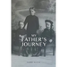 My Father's Journey: From Tragedy, War and New Hope in Australia, a Story of Inspiring Faith in God Through it All