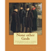 None other Gods By: Robert Hugh Benson: Robert Hugh Benson (18 November 1871 - 19 October 1914) was an English Anglican priest who in 1903