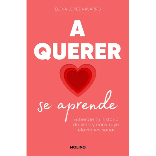 A Querer Se Aprende: Entiende Tu Historia de Vida Y Construye Relaciones Sanas / Learning to Love: Understand Your Life Story and Build Healthy Relati