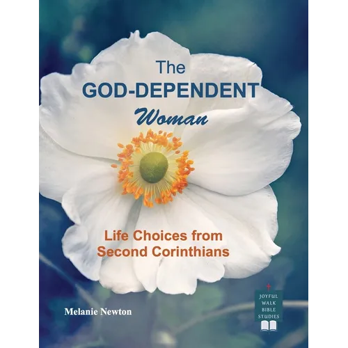 The God-Dependent Woman: Life Choices from Second Corinthians