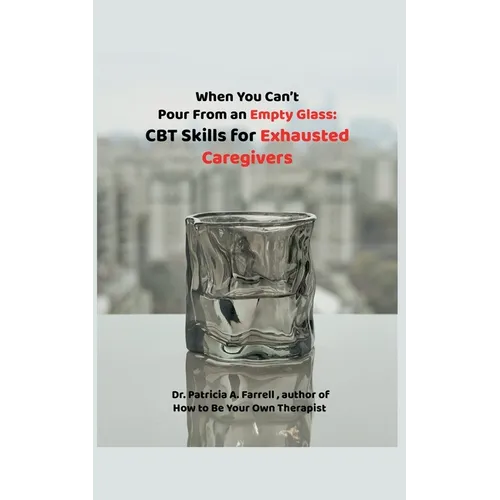 When You Can't Pour From an Empty Glass: CBT Skills for Exhausted Caregivers