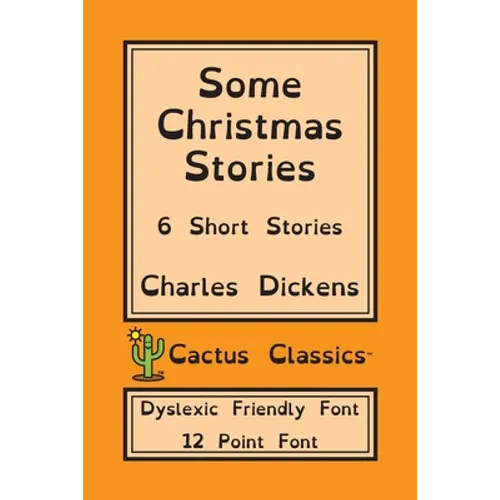 Some Christmas Stories (Cactus Classics Dyslexic Friendly Font): 6 Short Stories; 12 Point Font; Dyslexia Edition; OpenDyslexic