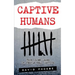 Captive Humans: True Crime Cases of People Held Captive