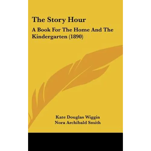 The Story Hour: A Book For The Home And The Kindergarten (1890)