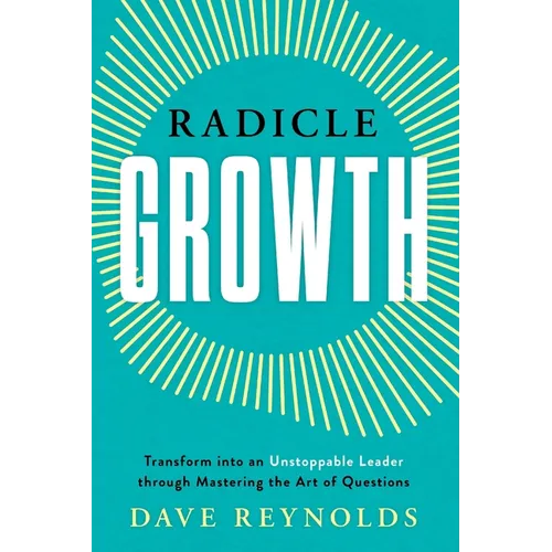 Radicle Growth: Transform into an Unstoppable Leader through Mastering the Art of Questions