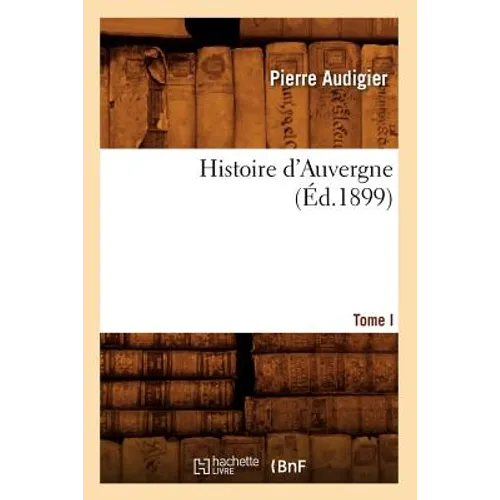 Histoire d'Auvergne. Tome I (Éd.1899)