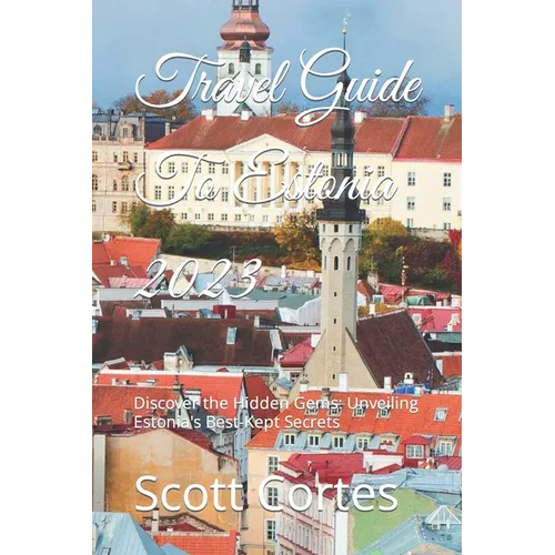 Travel Guide To Estonia 2023: Discover the Hidden Gems: Unveiling Estonia's Best-Kept Secrets