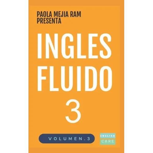 Inglés Fluido 3: EL MAS EXITOSO CURSO DE INGLES Lecciones BÁSICAS, intermedias y avanzadas GRAMATICA, vocabulario y frases fáciles; para avanzar.