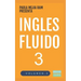 Inglés Fluido 3: EL MAS EXITOSO CURSO DE INGLES Lecciones BÁSICAS, intermedias y avanzadas GRAMATICA, vocabulario y frases fáciles; para avanzar.