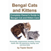 Bengal Cats and Kittens: Complete Owner's Guide to Bengal Cat and Kitten Care: Personality, temperament, breeding, training, health, diet, life