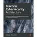 Practical Cybersecurity Architecture: A guide to creating and implementing robust designs for cybersecurity architects