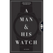 A Man & His Watch: Iconic Watches and Stories from the Men Who Wore Them